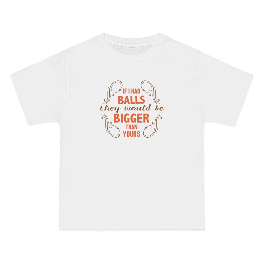 If I Had Balls They Would Be Bigger Than Yours - Men's Heavyweight T-Shirt
