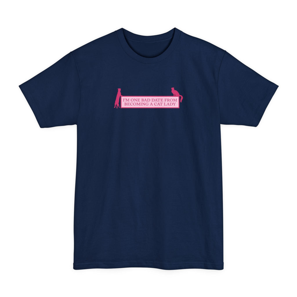 I'm One Bad Date From Becoming A Cat Lady - Men's Tall T-Shirt