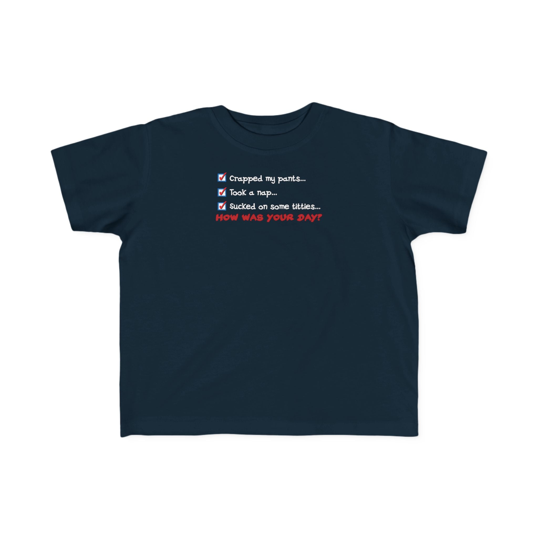 Crapped My Pants... Took A Nap... Sucked Some Titties... How Was Your Day? - Toddler T-Shirt