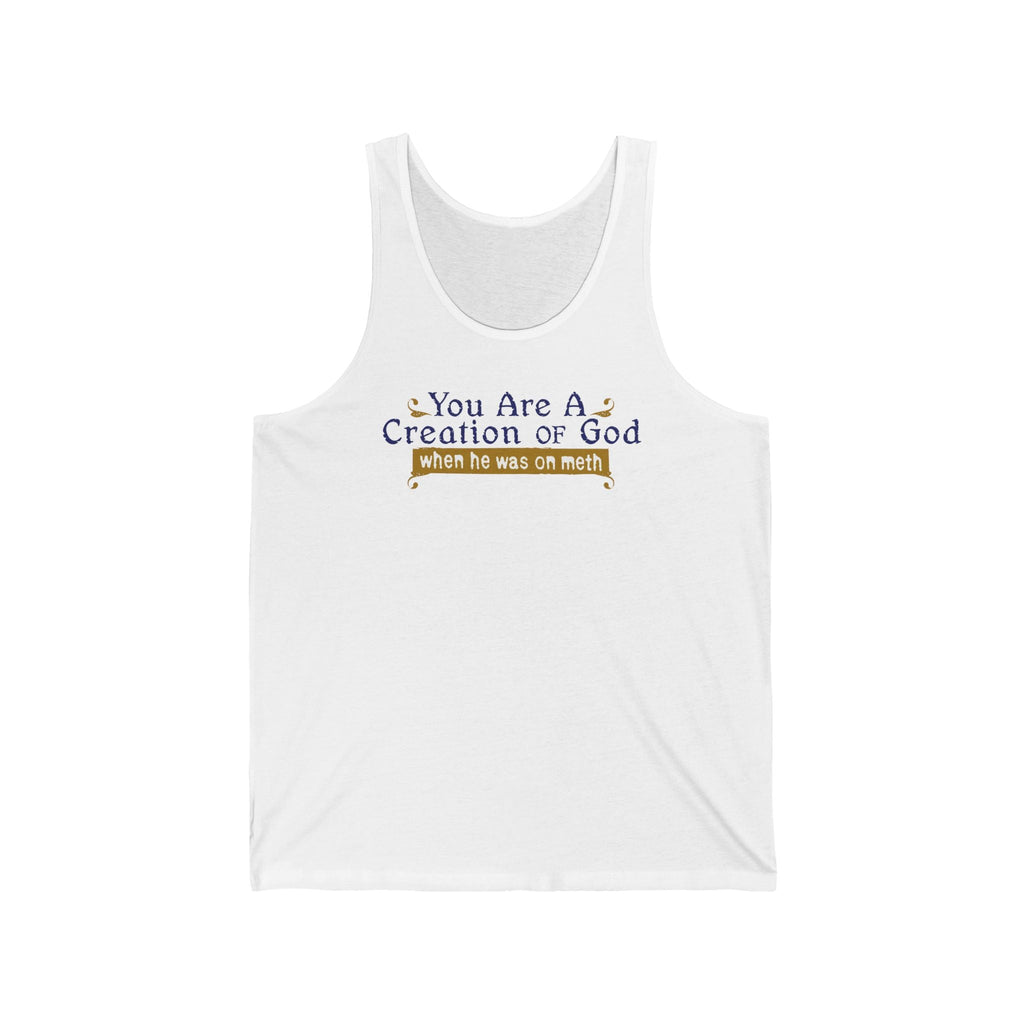 You Are A Creation Of God - When He Was On Meth - Unisex Tank
