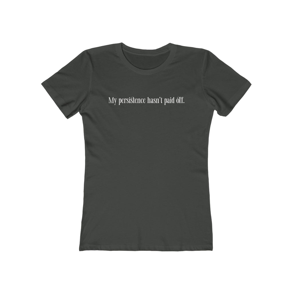 My Persistence Hasn't Paid Off - Women's T-Shirt