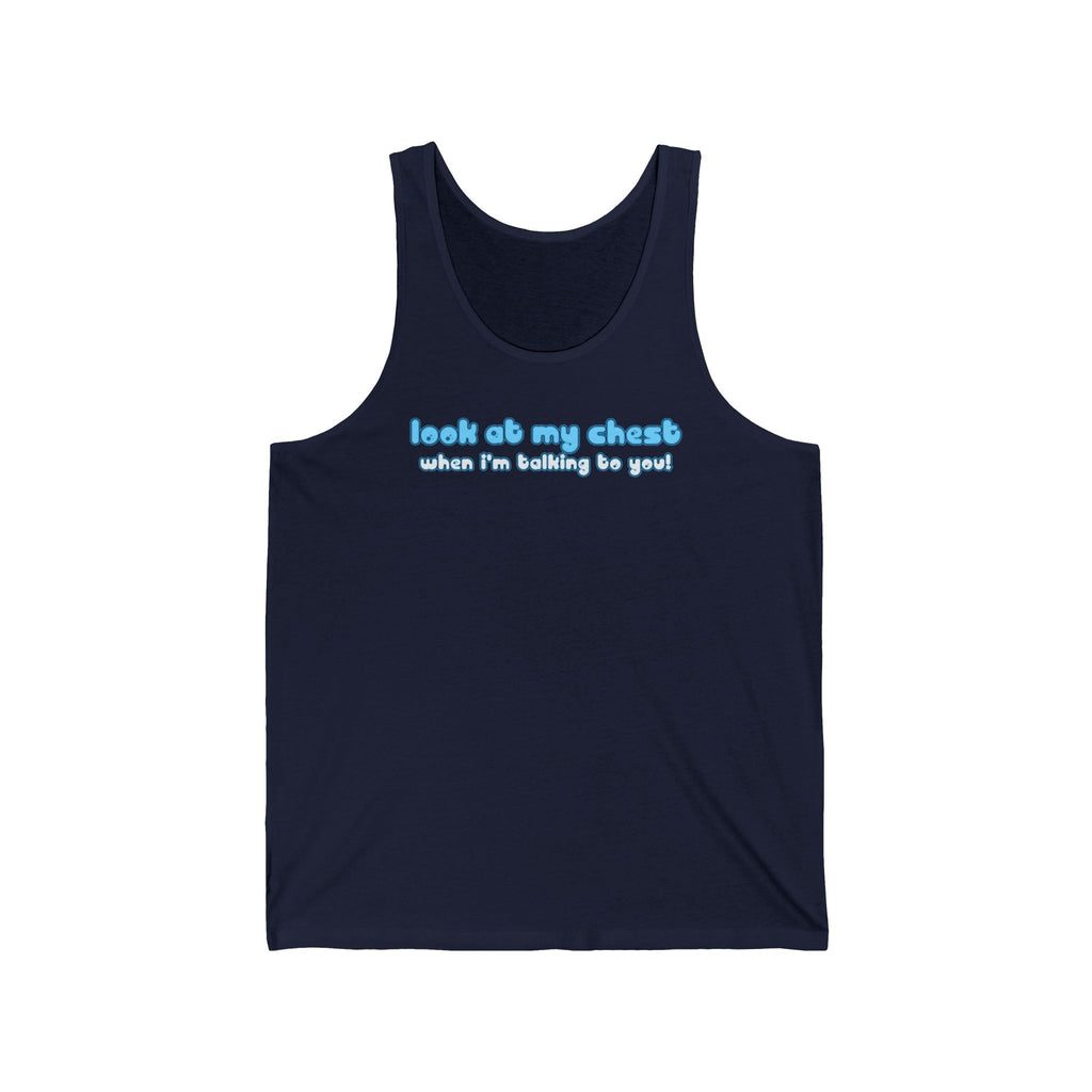 Look At My Chest When You're Talking To Me - Unisex Tank