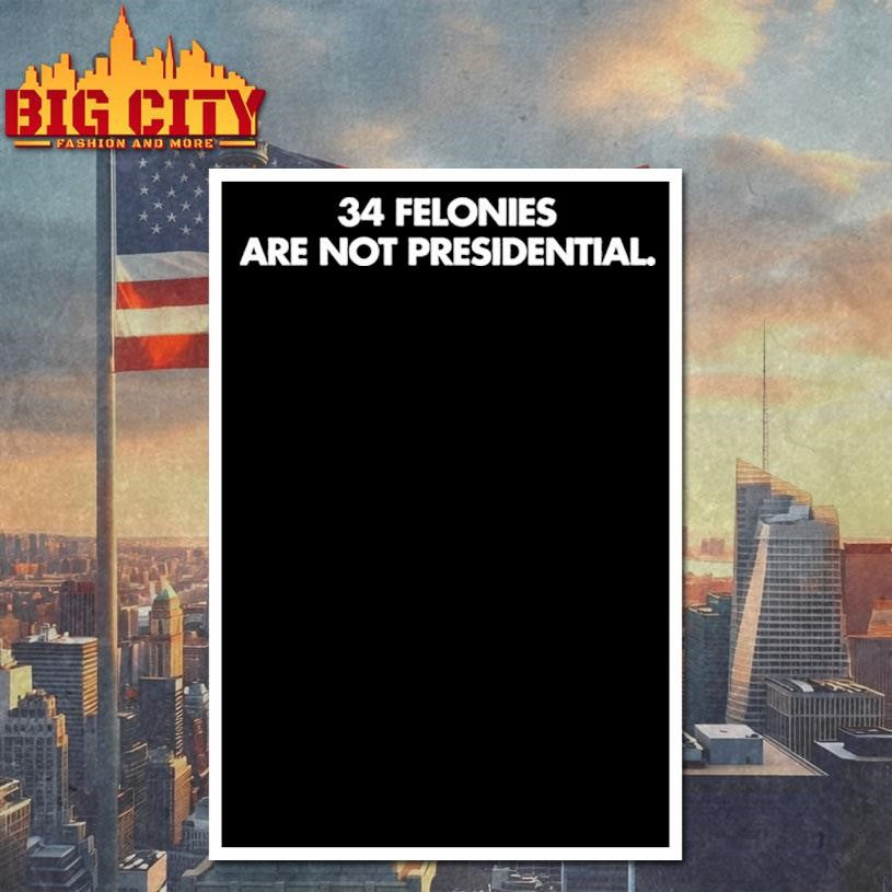 34 Felonies Are Not Presidential Shirt