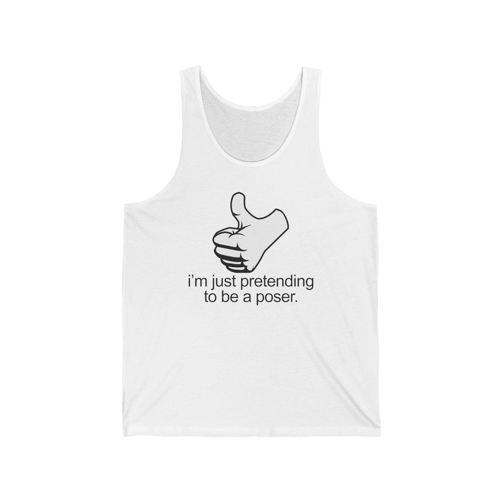 I'm Just Pretending To Be A Poser - Unisex Tank