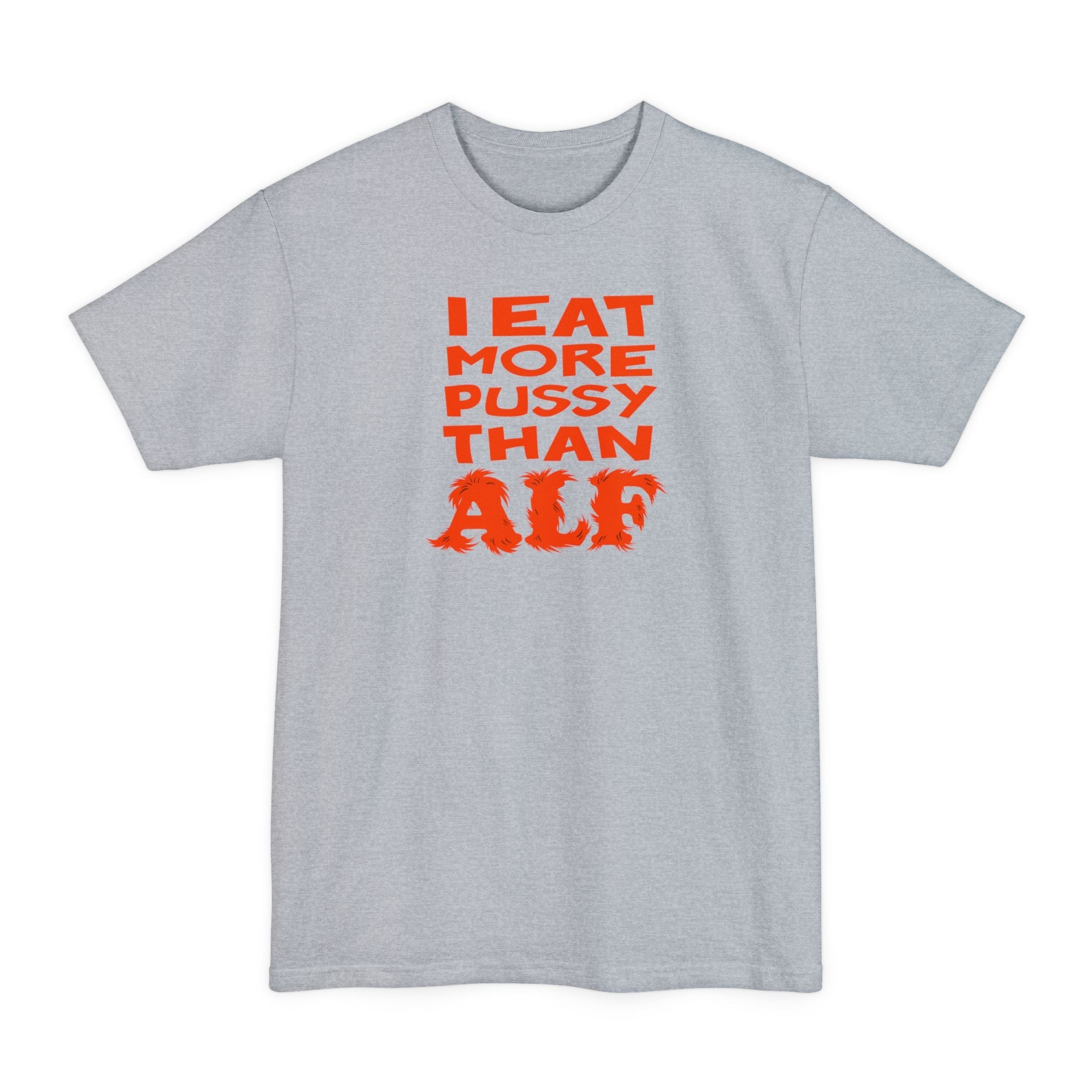I Eat More Pussy Than Alf - Men's Tall T-Shirt