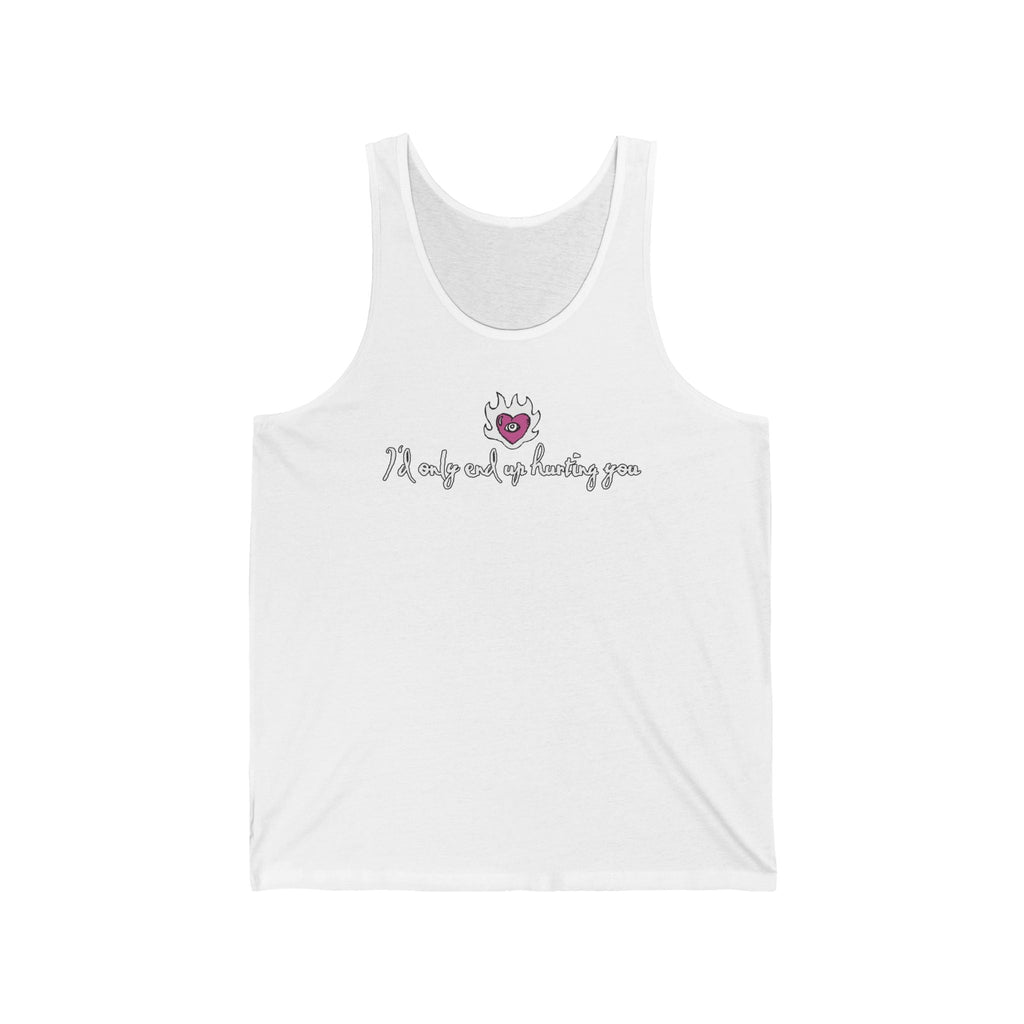 I'd Only End Up Hurting You - Unisex Tank