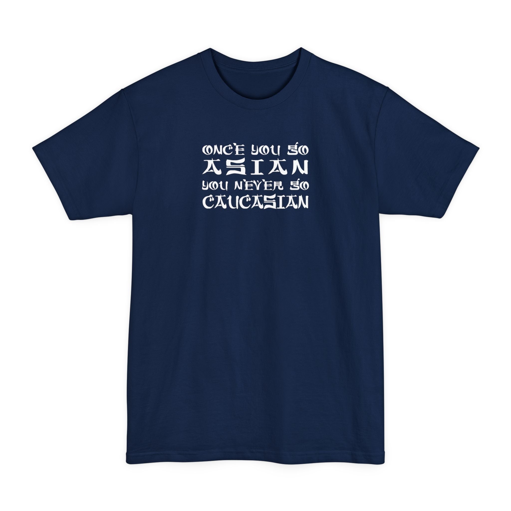 Once You Go Asian You Never Go Caucasian - Men's Tall T-Shirt