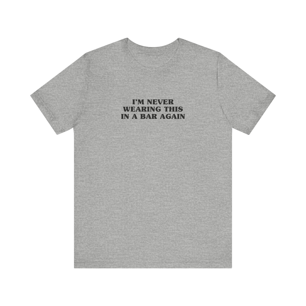 I'm Never Wearing This In A Bar Again - Men's T-Shirt