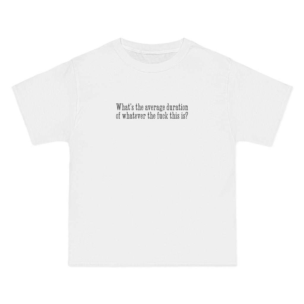 What's The Average Duration Of Whatever The Fuck This Is? - Men's Heavyweight T-Shirt