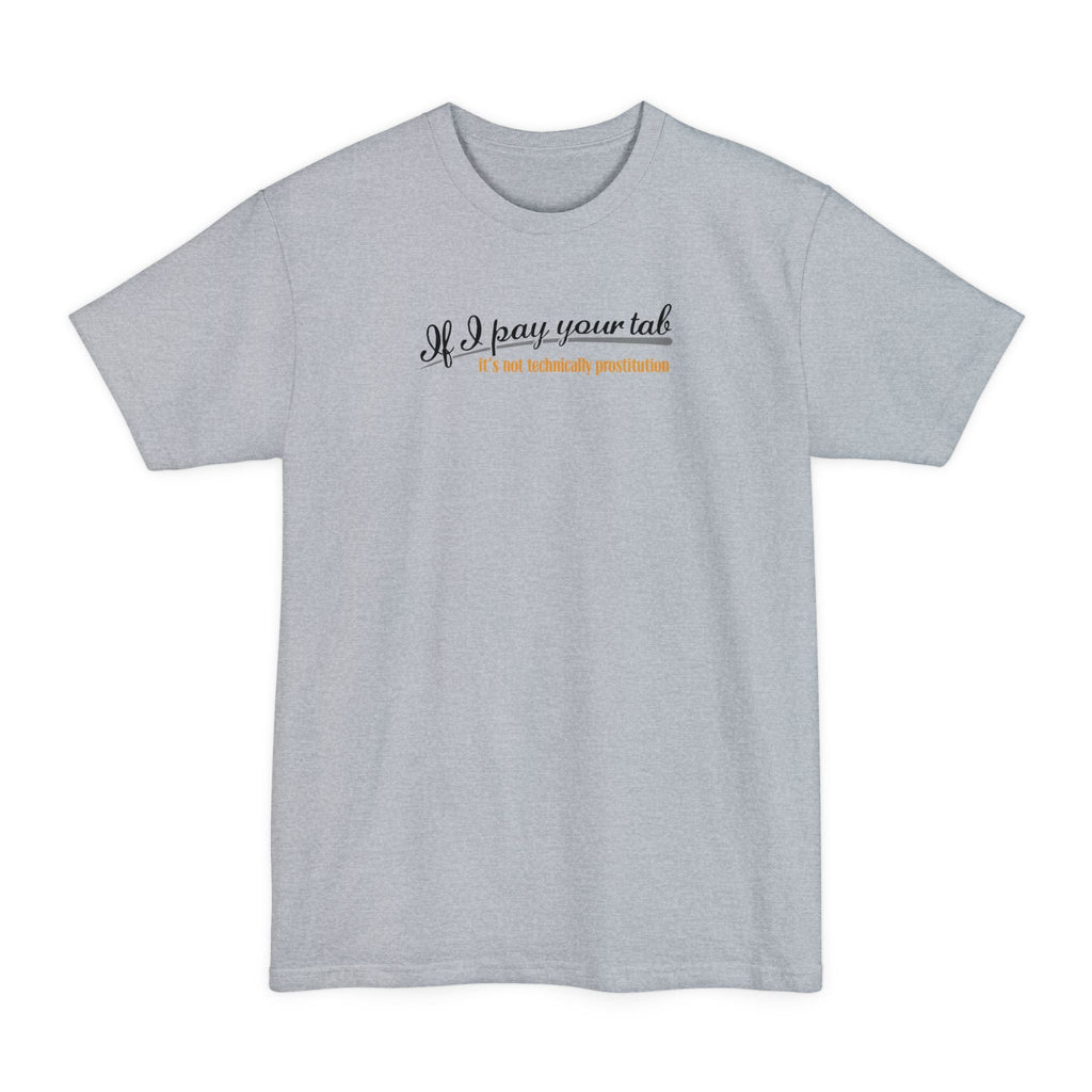 If I Pay Your Tab It's Not Technically Prostitution - Men's Tall T-Shirt