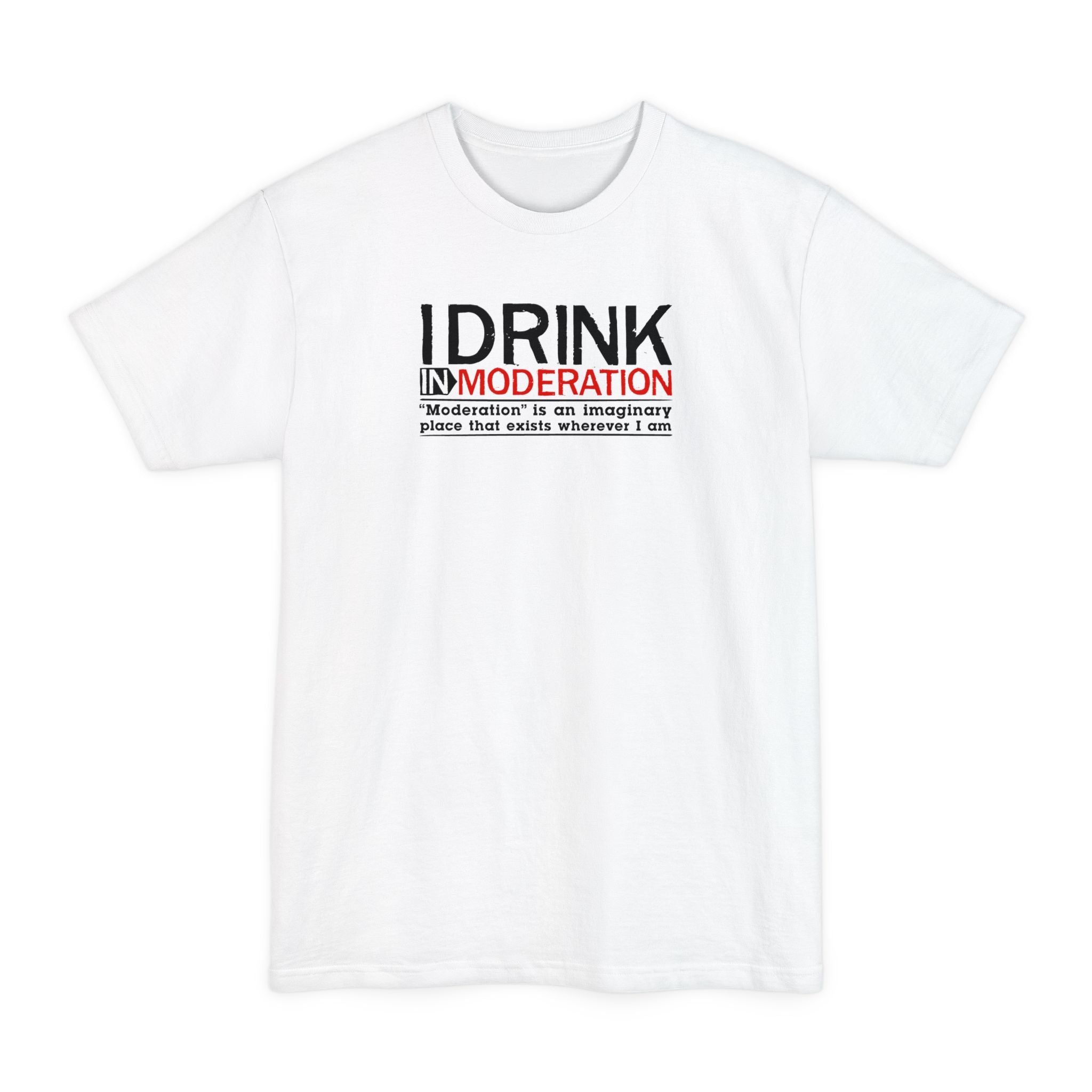 I Drink In Moderation - Men's Tall T-Shirt