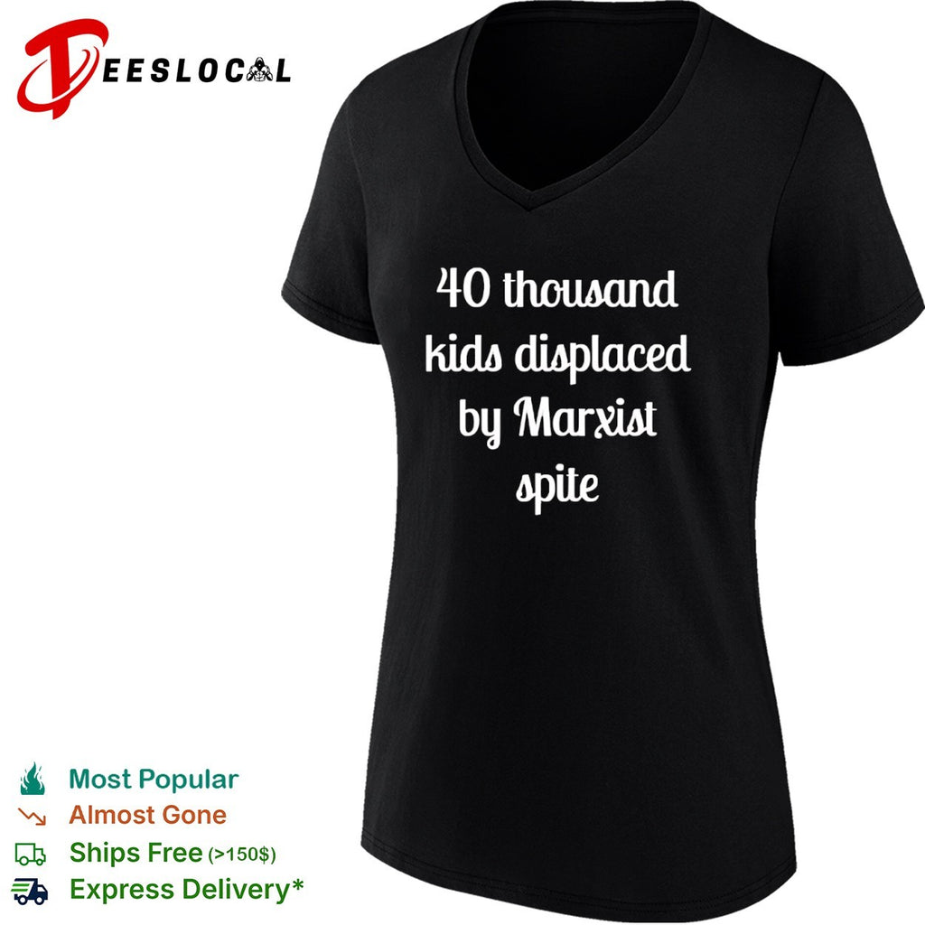 40 thousand kids displaced by Marxist spite shirt
