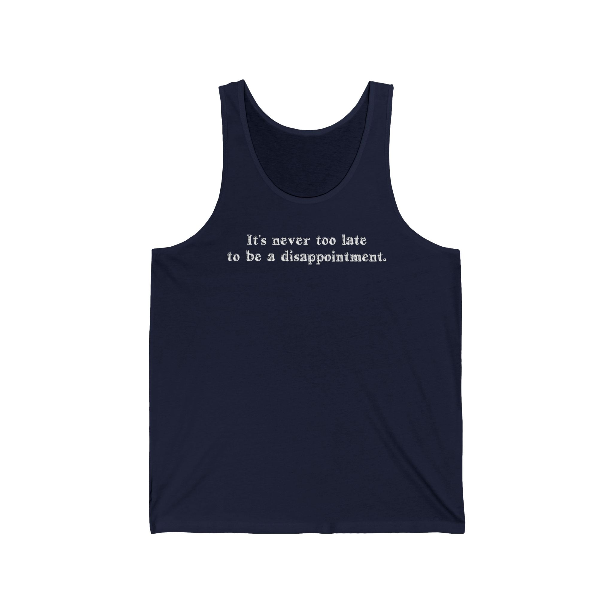 It's Never Too Late To Be A Disappointment  - Unisex Tank