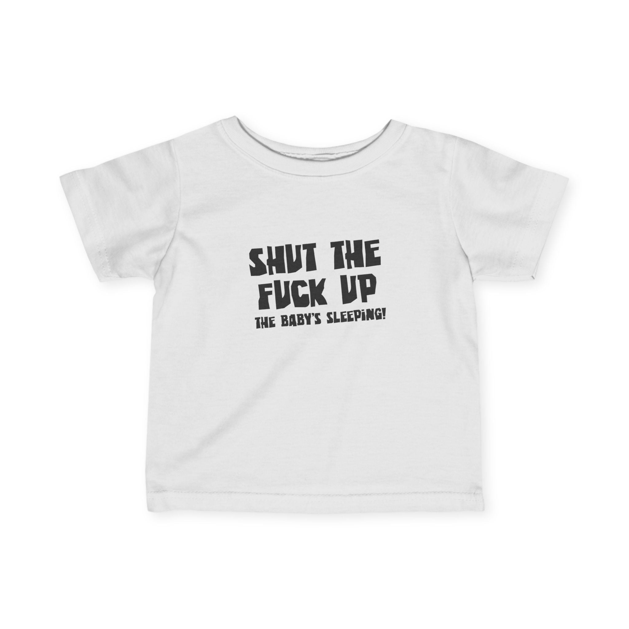 Shut The Fuck Up - The Baby's Sleeping! - Baby T-Shirt