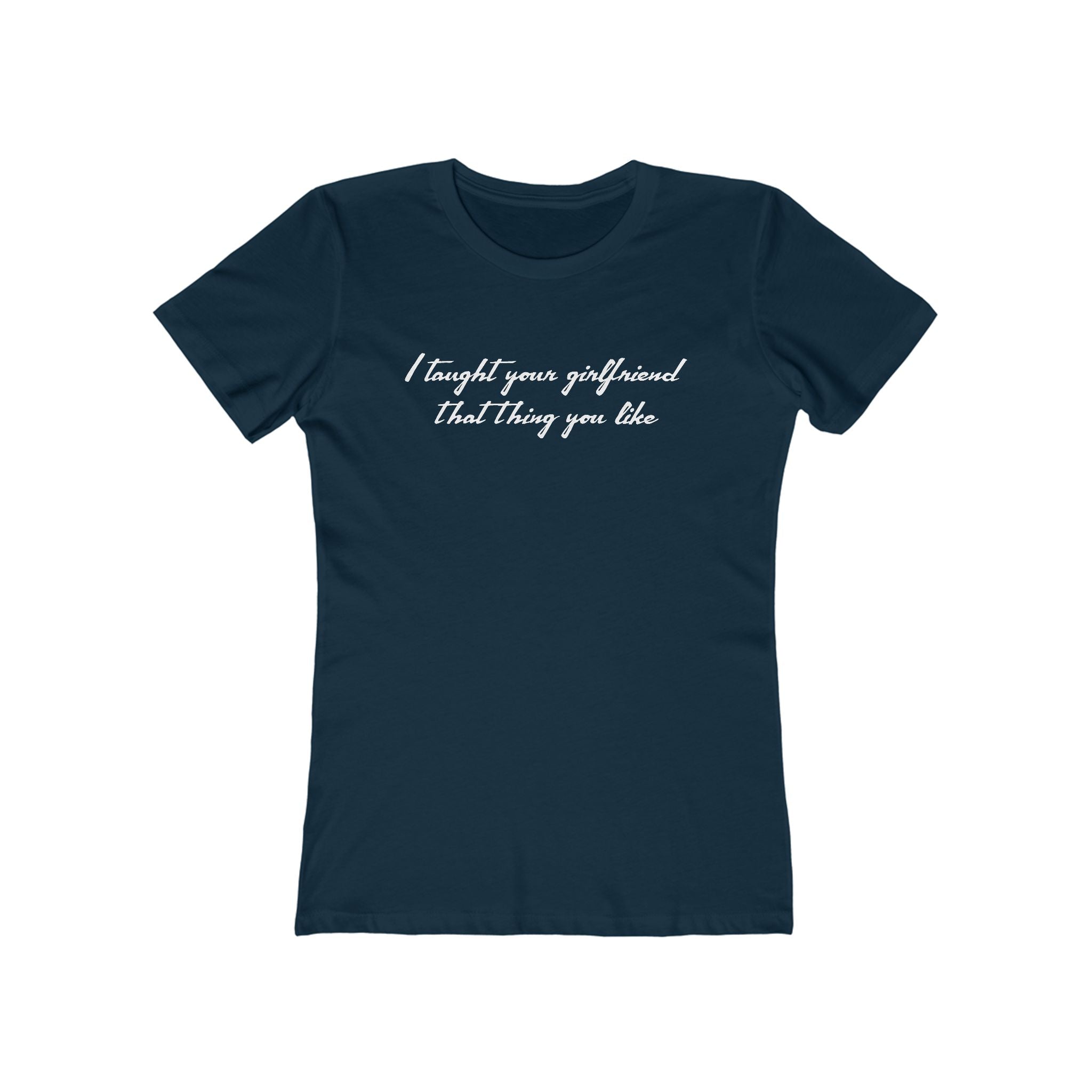 I Taught Your Girlfriend That Thing You Like - Hoodie - Women’s T-Shirt