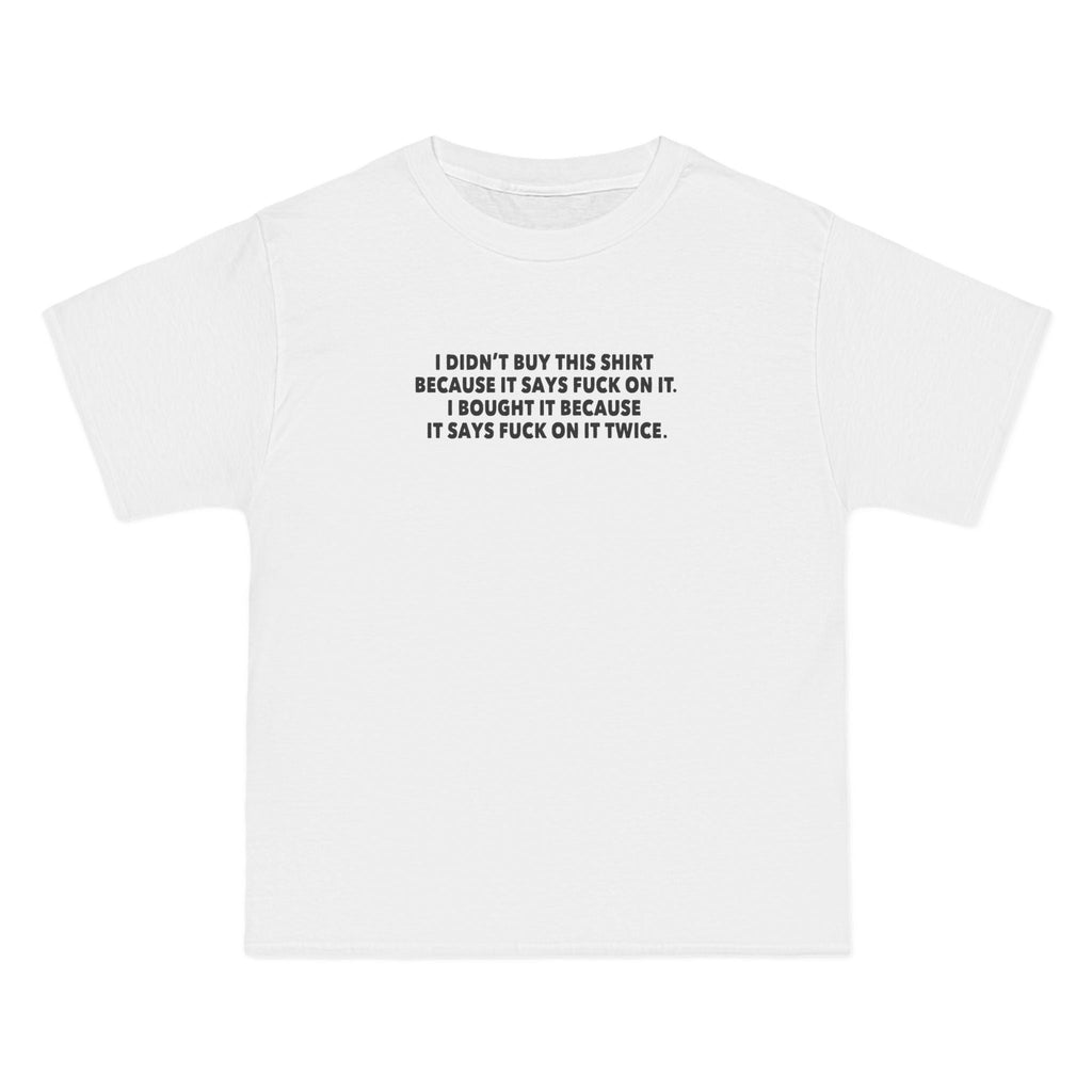 I Didn't Buy This Shirt Because It Says Fuck On It. I Bought It Because It Says Fuck On It Twice. - Men's Heavyweight T-Shirt