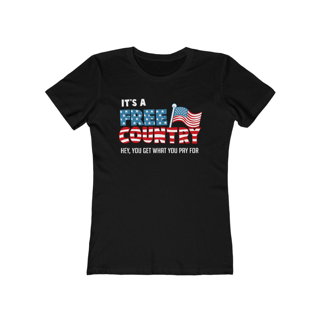 It's A Free Country - Hey You Get What You Pay For - Women’s T-Shirt