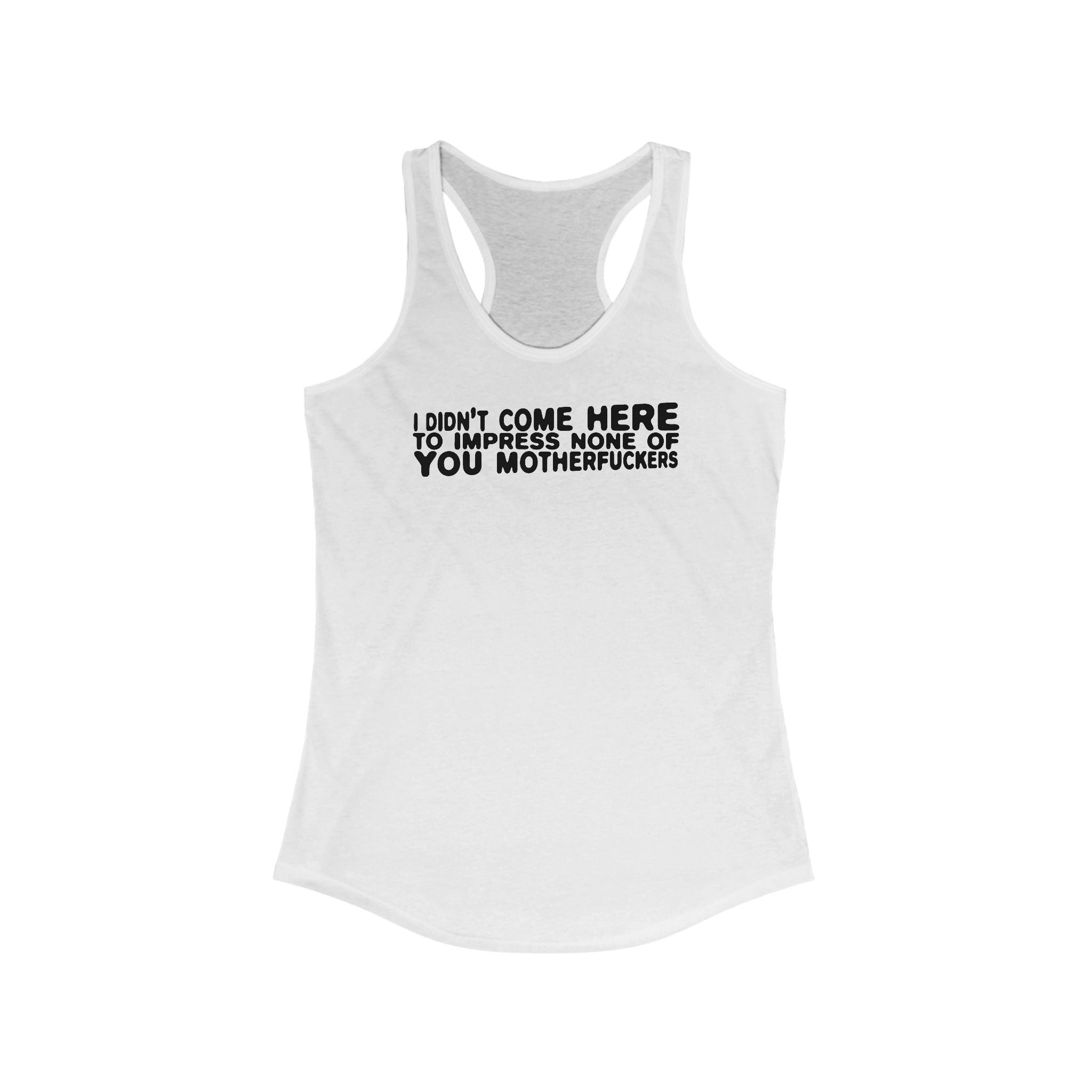 I Didn't Come Here To Impress None Of You Motherfuckers - Women's Racerback Tank