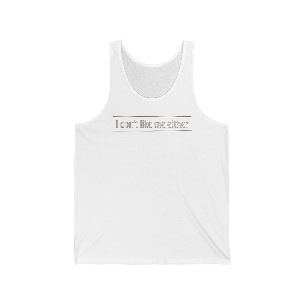 I Don't Like Me Either - Unisex Tank
