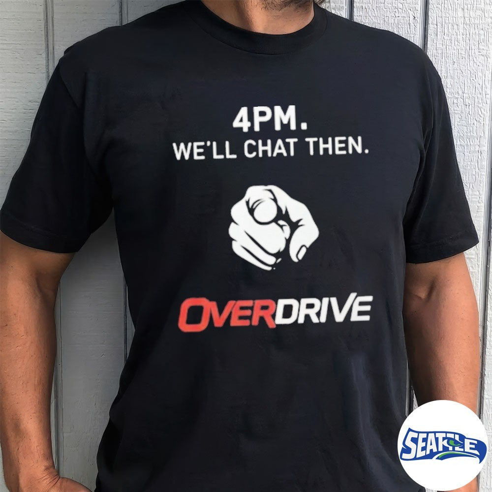 4PM We’ll Chat Then Overdrive New 2026 shirt