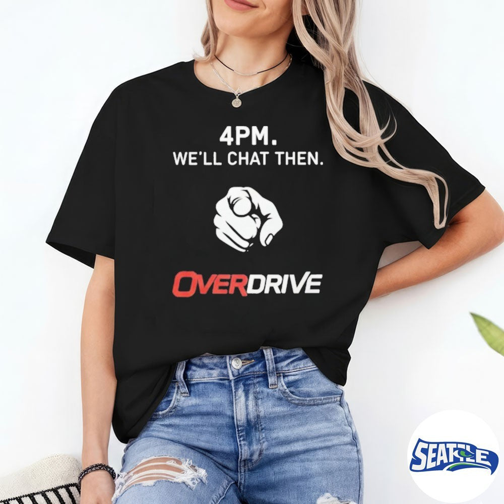 4PM We’ll Chat Then Overdrive New 2026 shirt