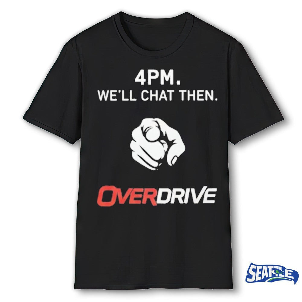 4PM We’ll Chat Then Overdrive New 2026 shirt
