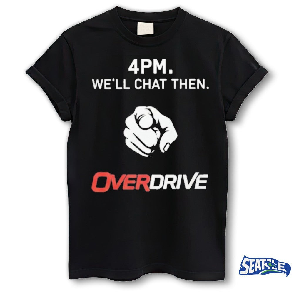 4PM We’ll Chat Then Overdrive New 2026 shirt