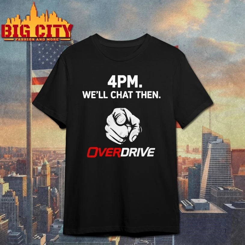 4pm Well Chat Then Overdrive T-shirt