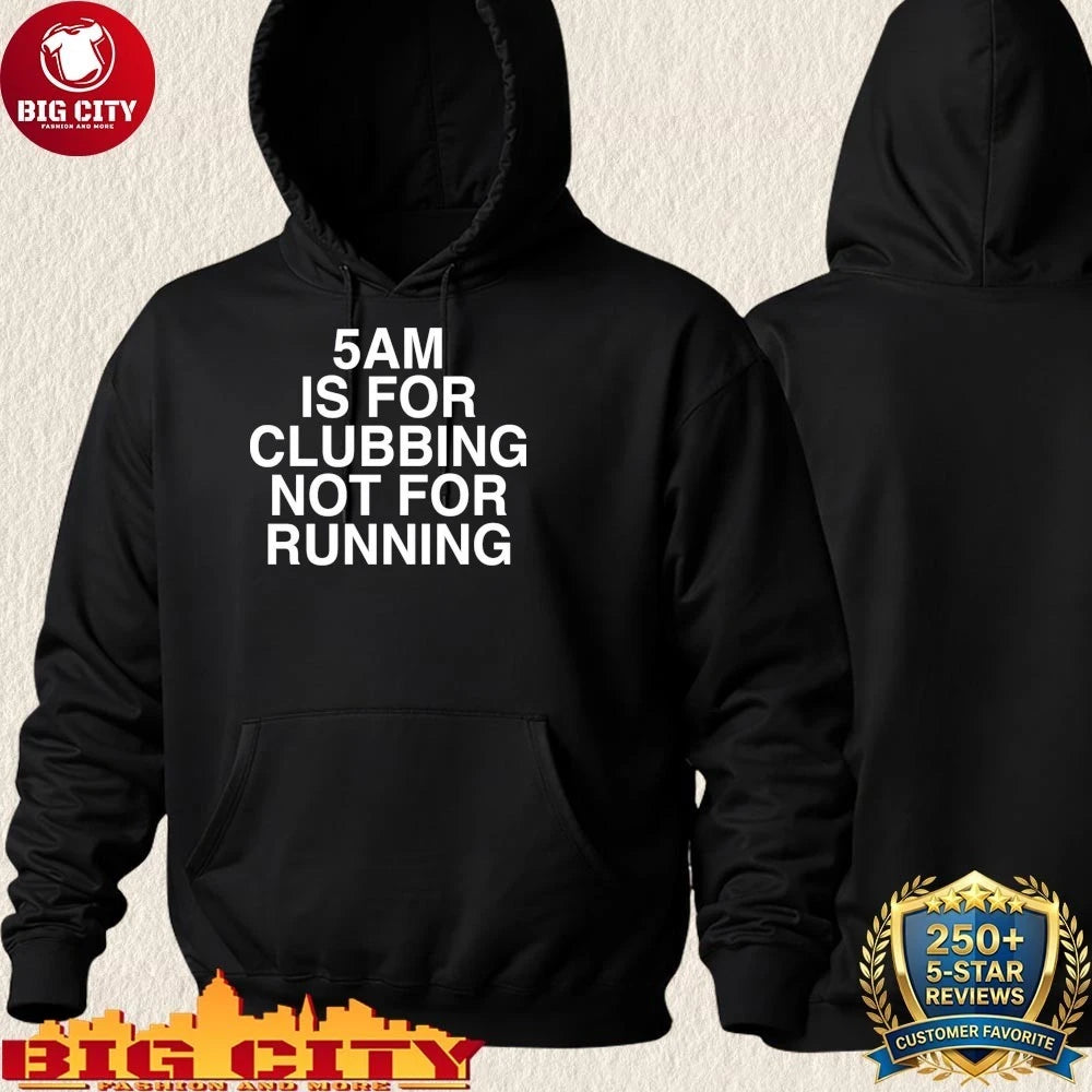5 AM Is For Clubbing Not For Running Shirt