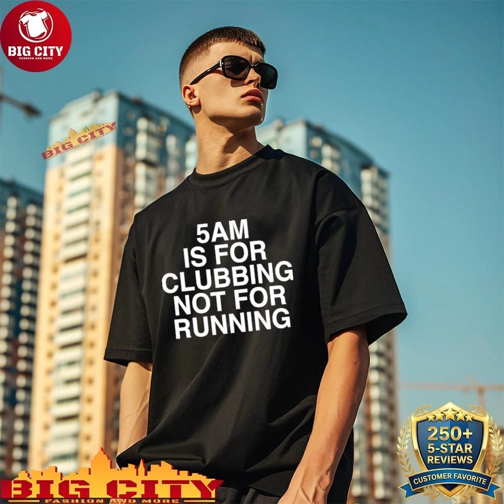5 AM Is For Clubbing Not For Running Shirt