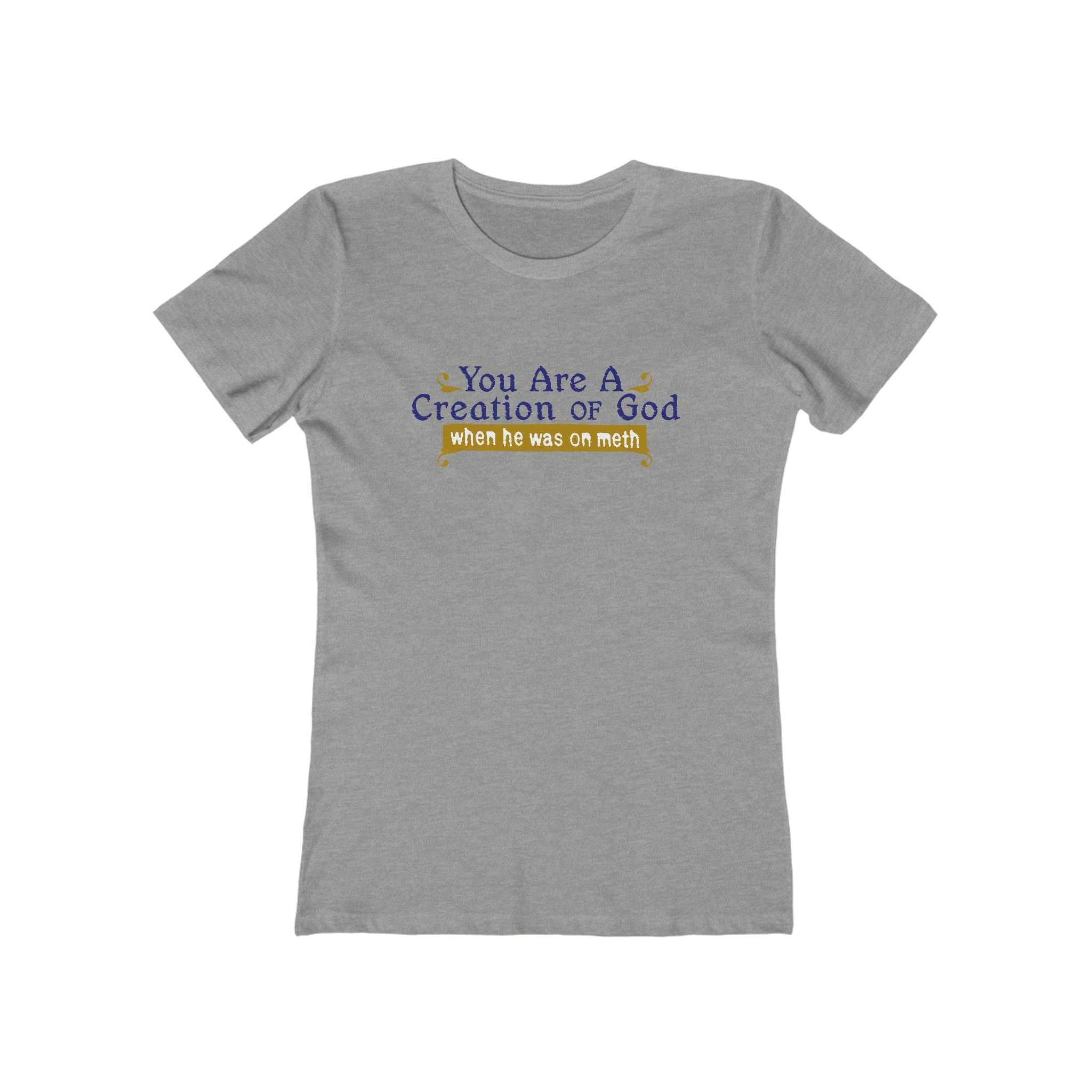 You Are A Creation Of God - When He Was On Meth - Women’s T-Shirt