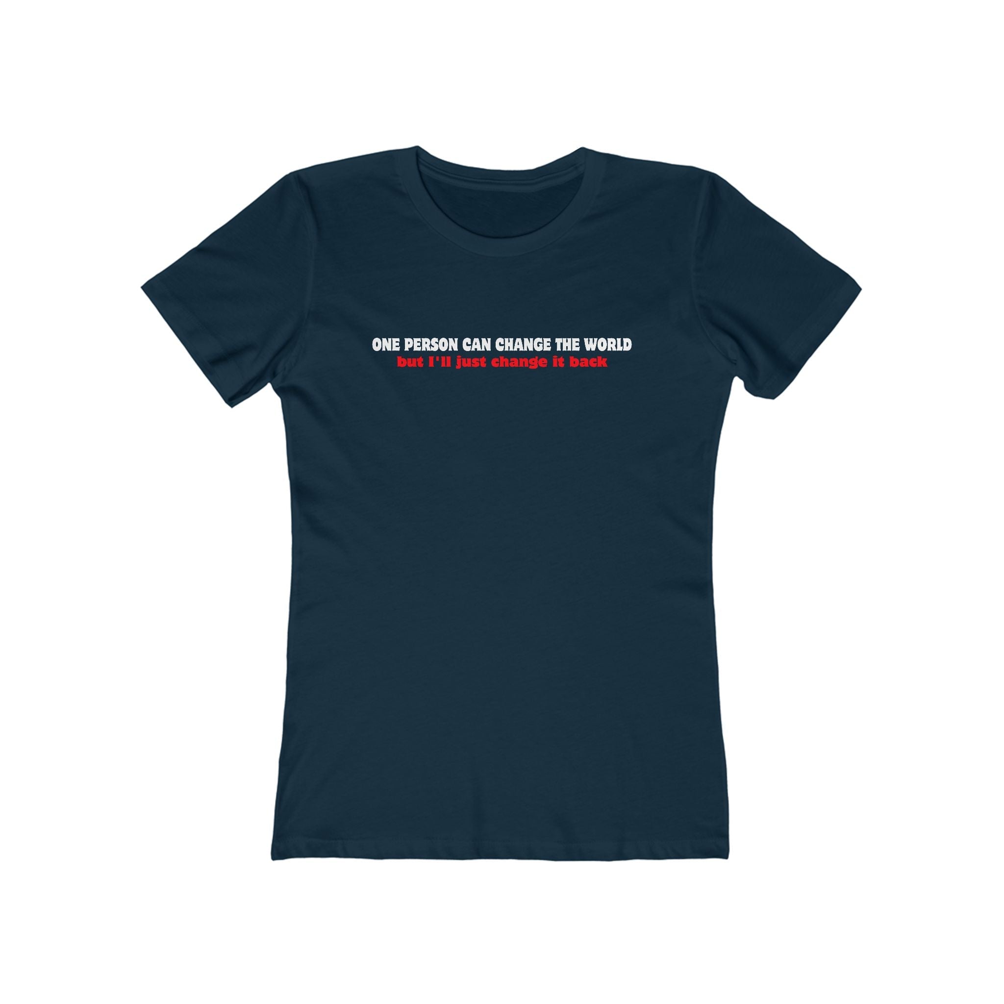 One Person Can Change The World - But I'll Just Change It Back - Women’s T-Shirt