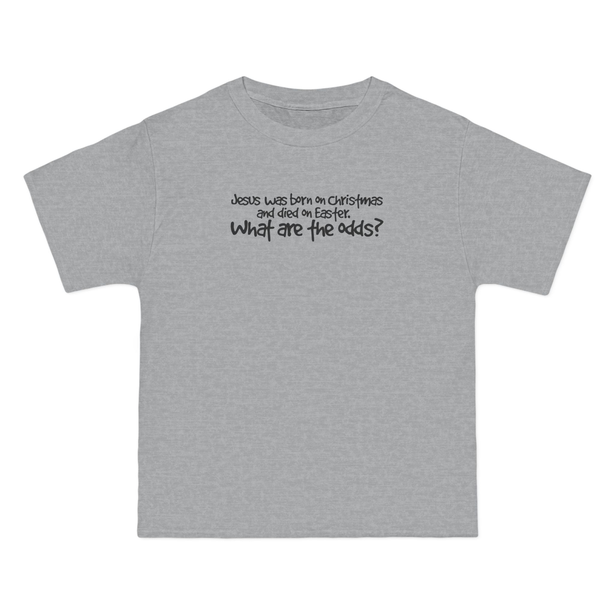 Jesus Was Born On Christmas And Died On Easter - What Are The Odds? - Men's Heavyweight T-Shirt