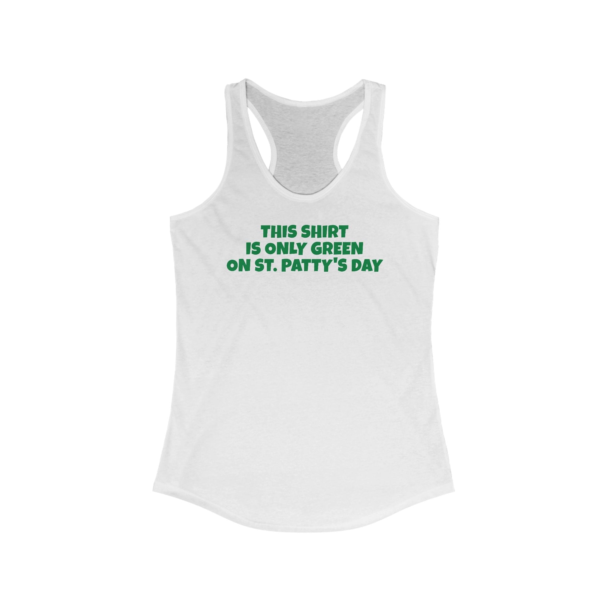 This Shirt Is Only Green On St. Patty's Day - Women's Racerback Tank