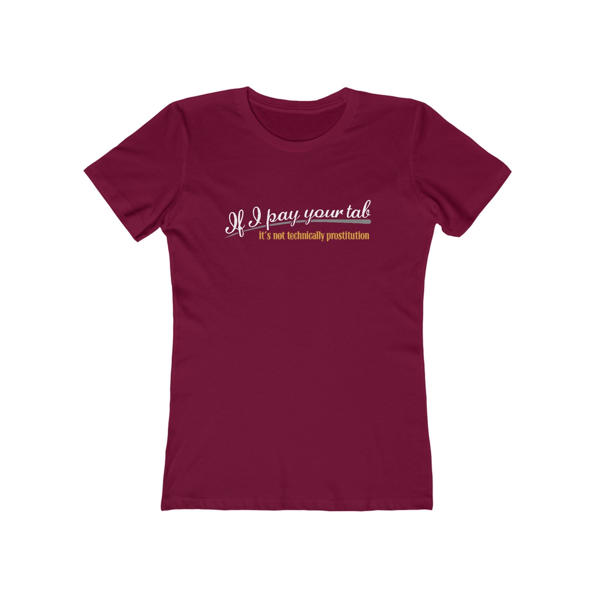 If I Pay Your Tab It's Not Technically Prostitution - Women’s T-Shirt