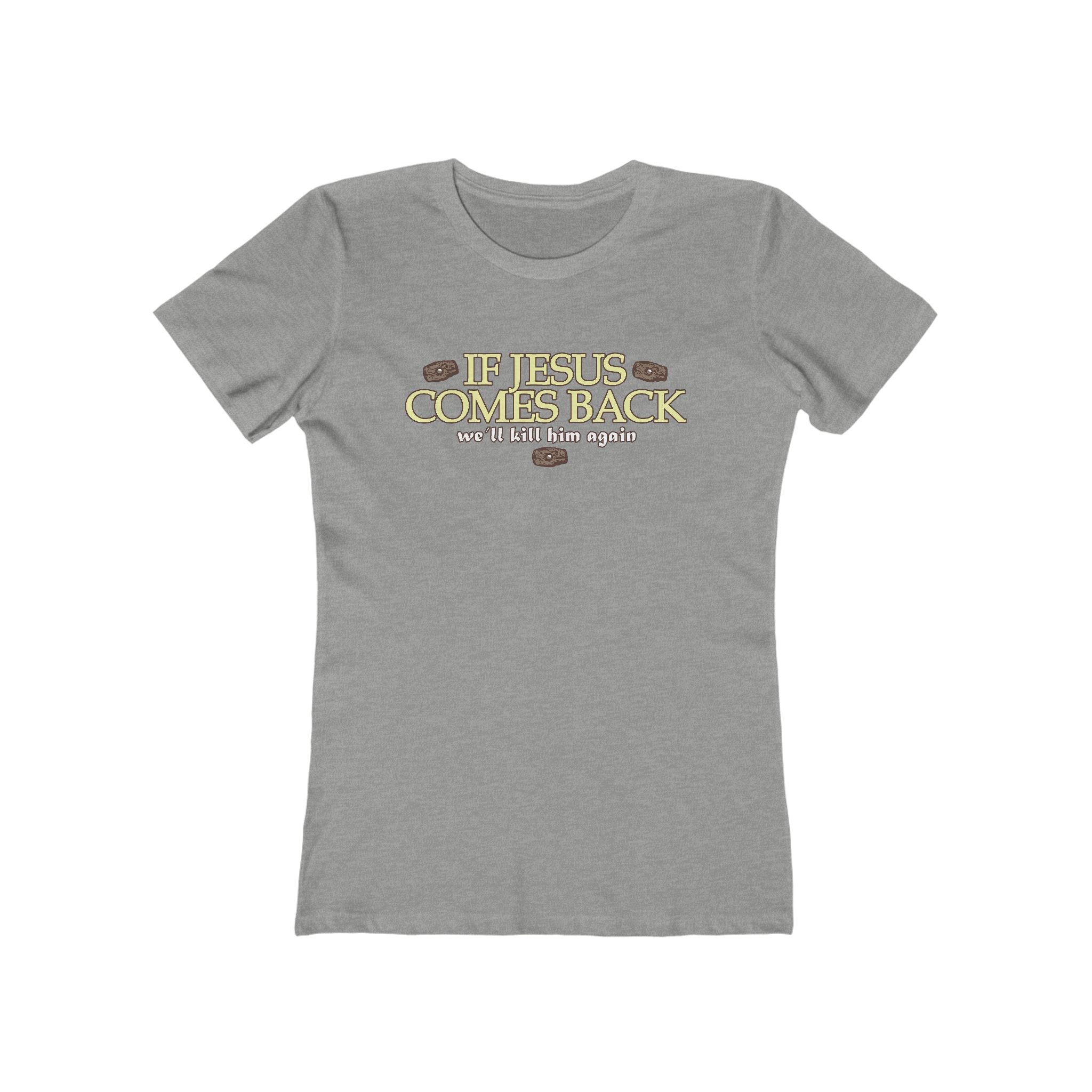 If Jesus Comes Back - We'll Kill Him Again - Women’s T-Shirt