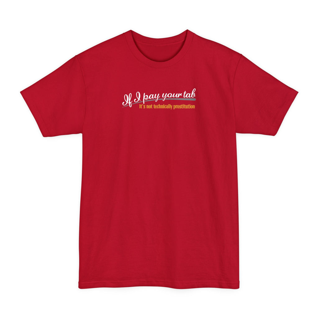If I Pay Your Tab It's Not Technically Prostitution - Men's Tall T-Shirt