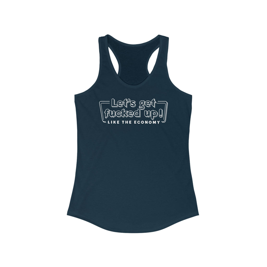 Let's Get Fucked Up!  Like The Economy - Women's Racerback Tank