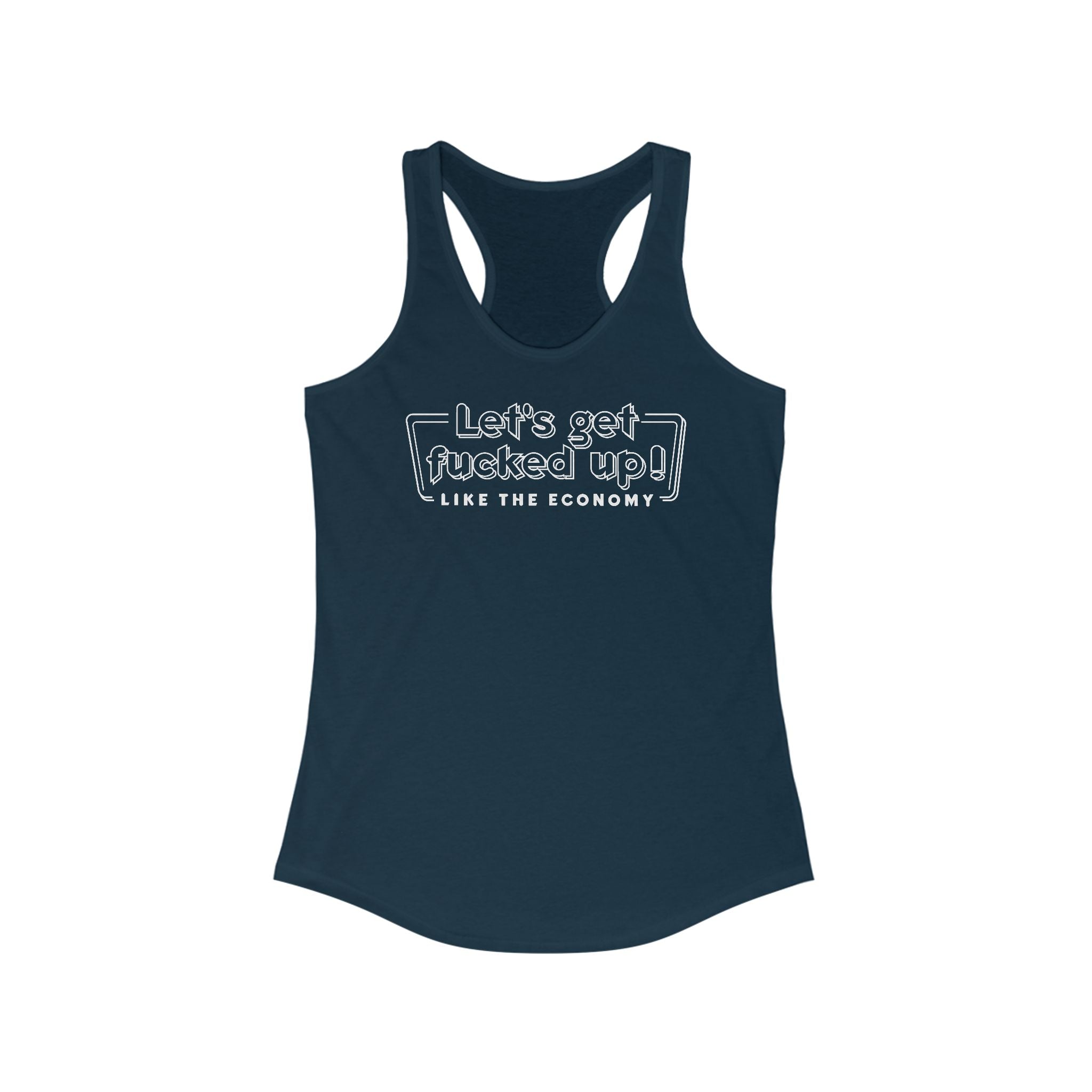 Let's Get Fucked Up!  Like The Economy - Women's Racerback Tank