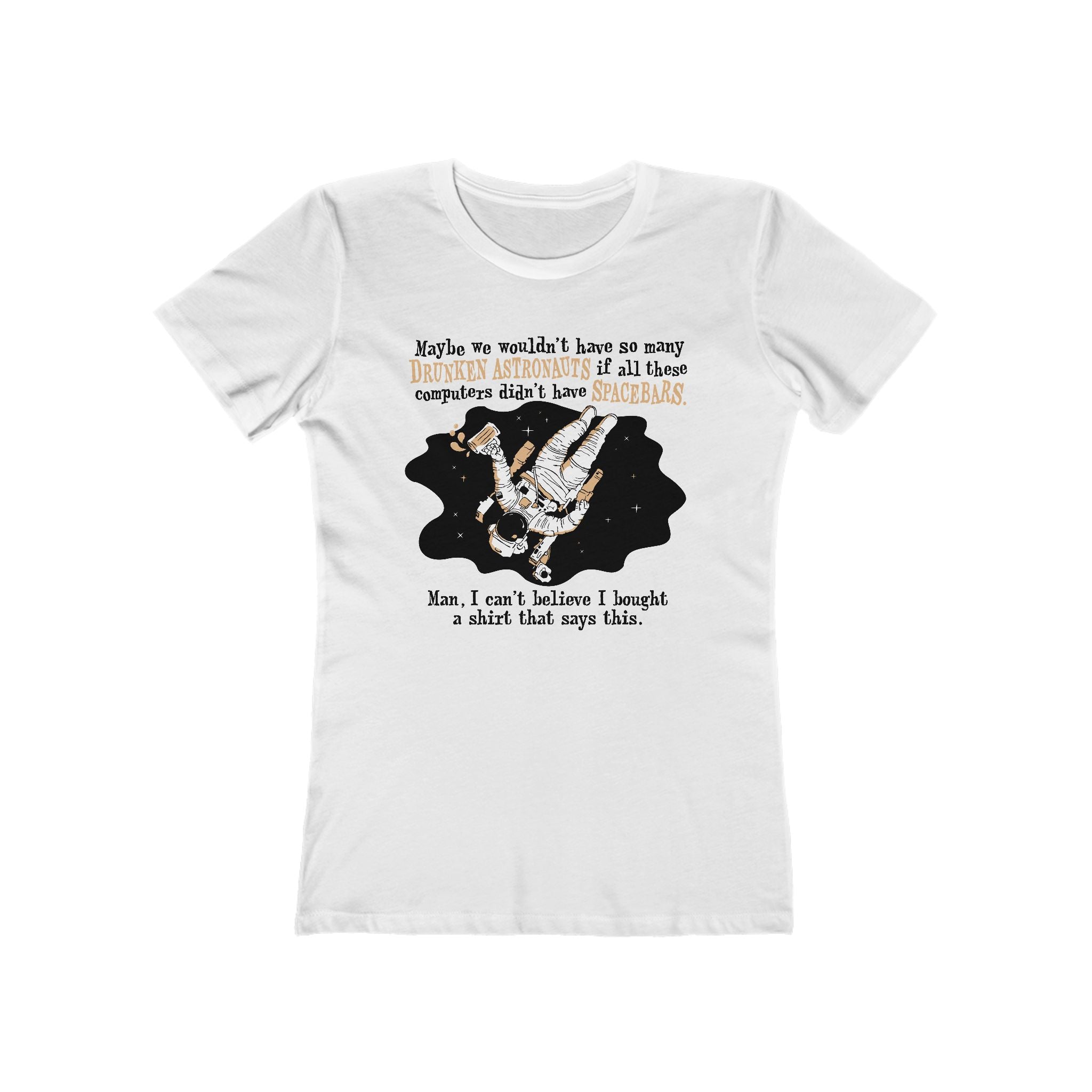 Maybe We Wouldn't Have So Many Drunken Astronauts If All These Computers Didn't Have Spacebars - Women’s T-Shirt