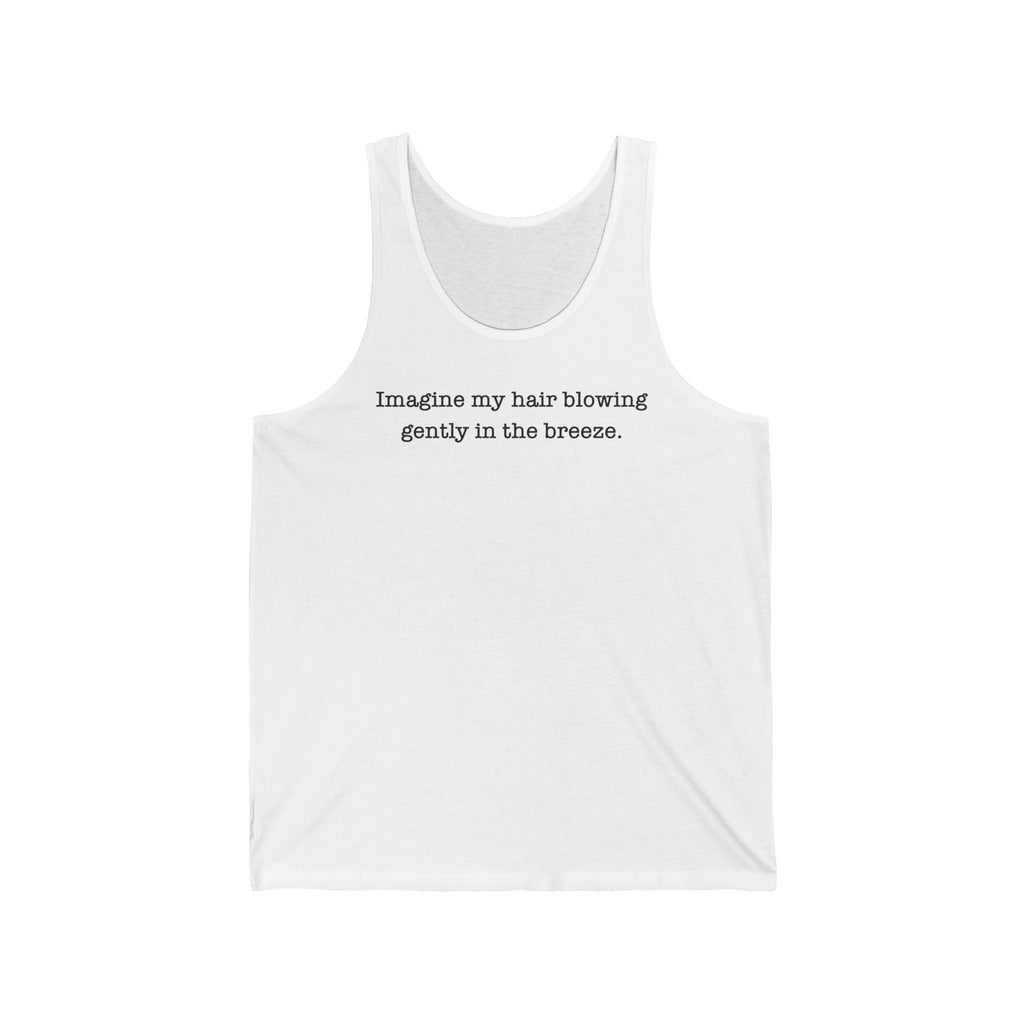 Imagine My Hair Blowing Gently In The Breeze. - Unisex Tank