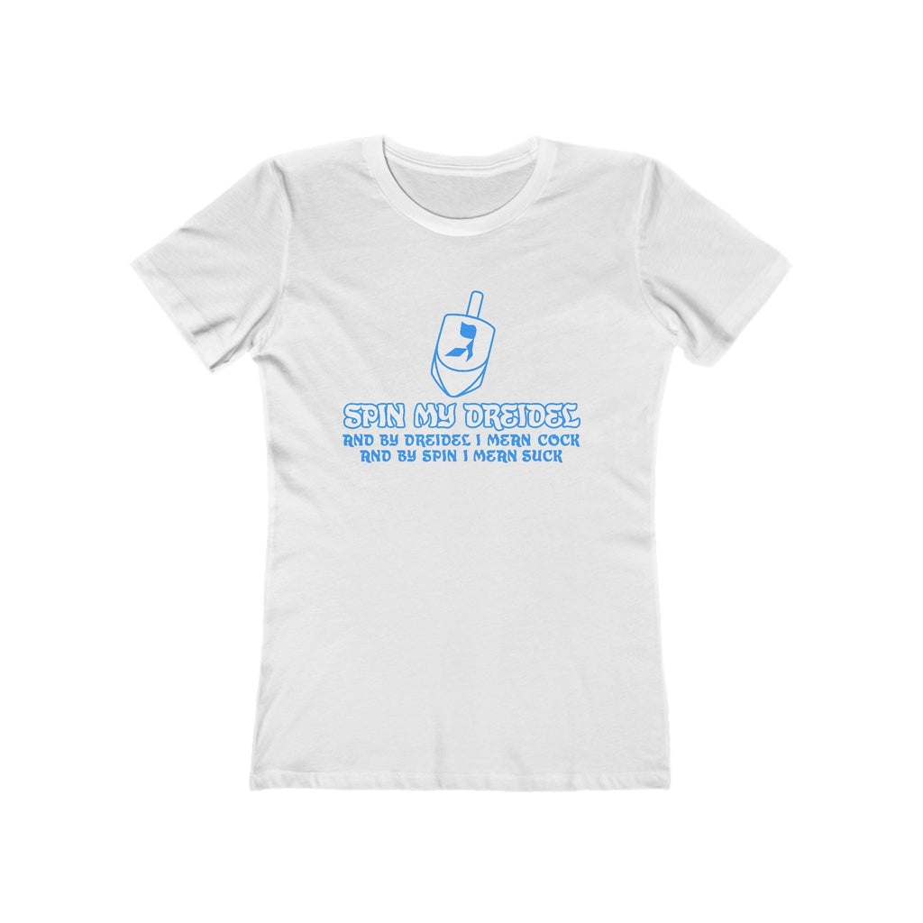 Spin My Dreidel (And By Dreidel I Mean Cock And By Spin I Mean Suck) - Women’s T-Shirt