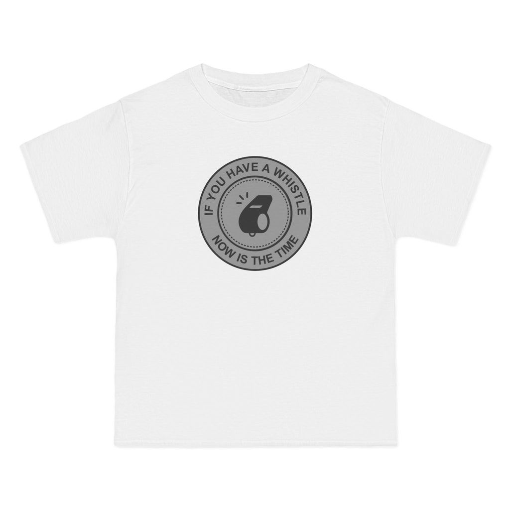 If You Have A Whistle Now Is The Time - Men's Heavyweight T-Shirt