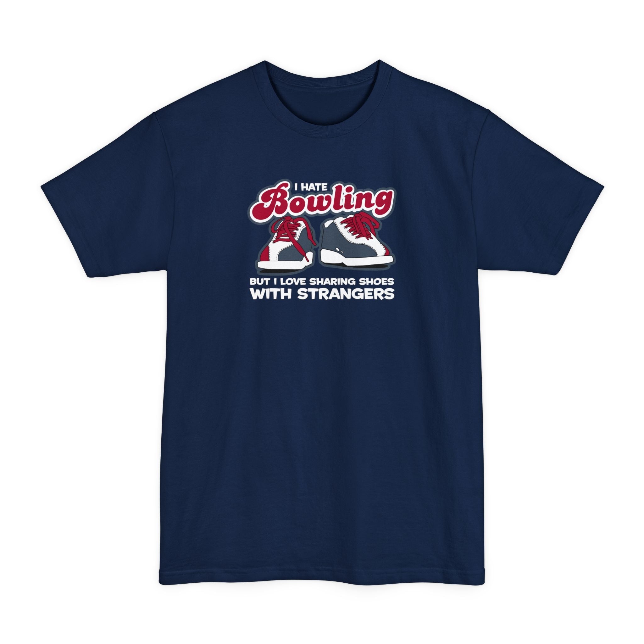 I Hate Bowling But I Love Sharing Shoes With Strangers - Men's Tall T-Shirt