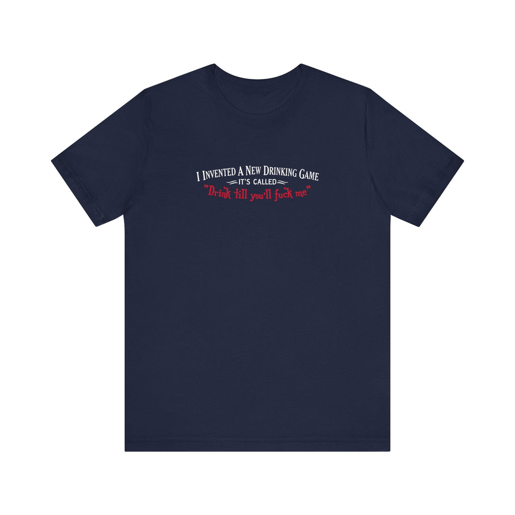 I Invented A New Drinking Game - It's Called Drink Till You'll Fuck Me - Men's T-Shirt