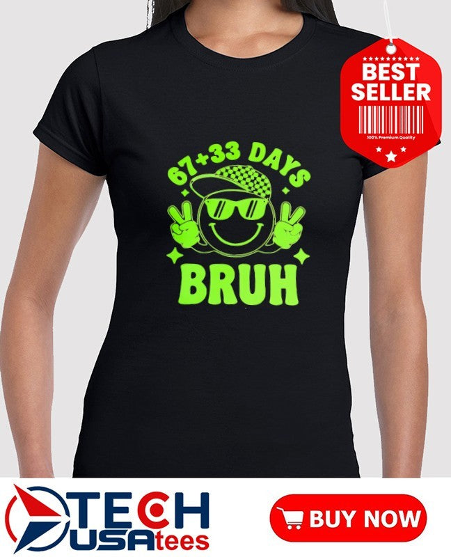 67 plus 33 days bruh shirt