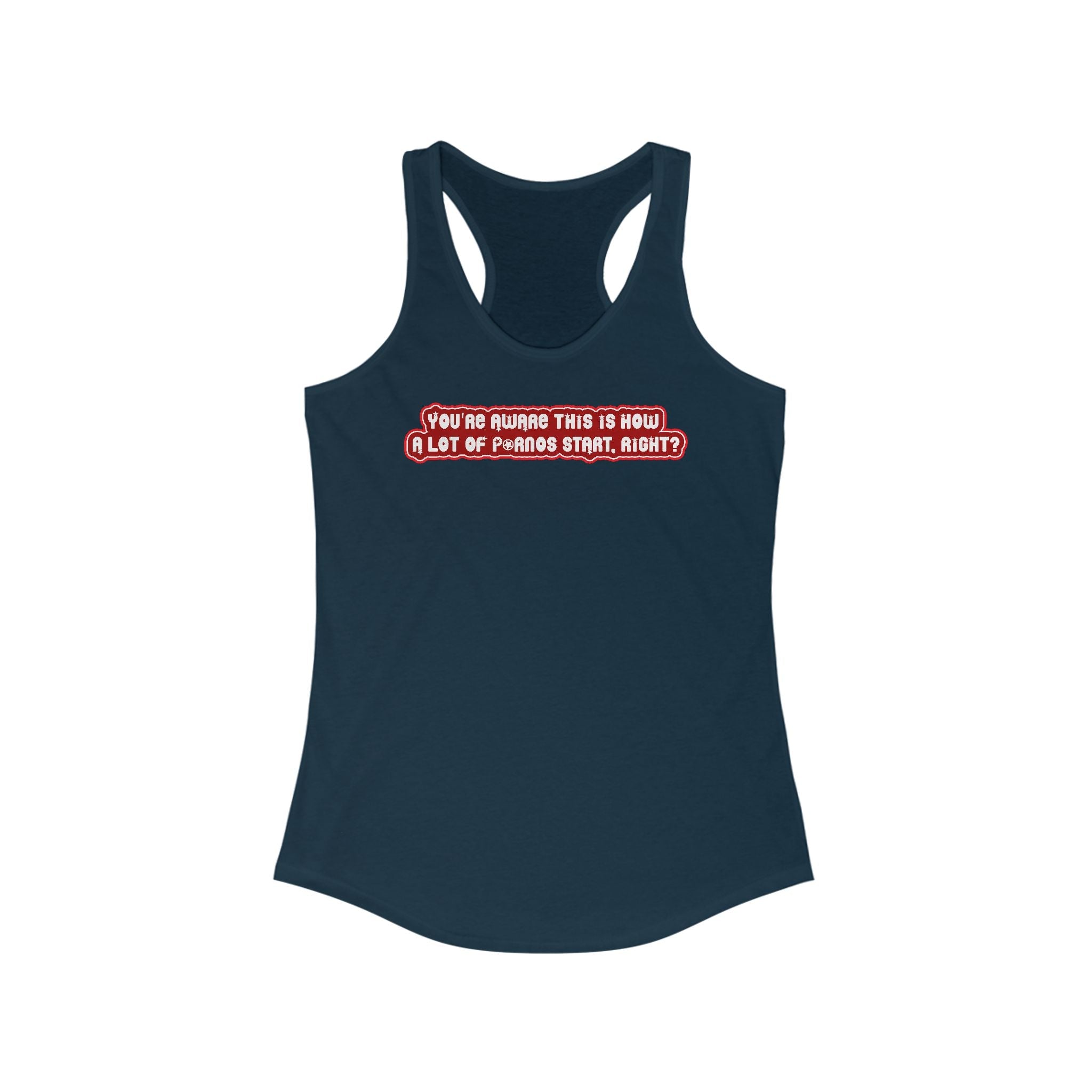 You're Aware This Is How A Lot Of Pornos Start Right? - Women's Racerback Tank
