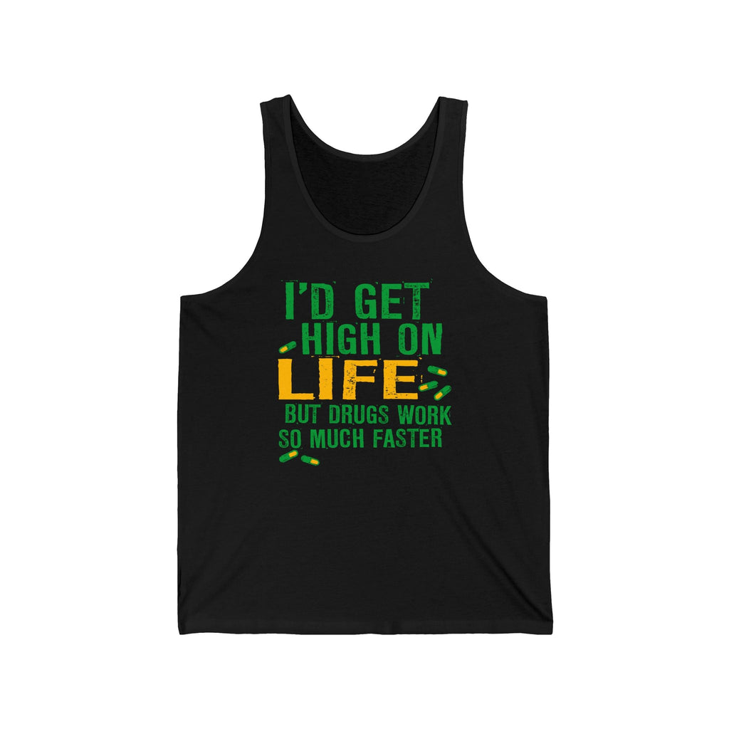 I'D Get High On Life But Drugs Work So Much Faster - Unisex Tank
