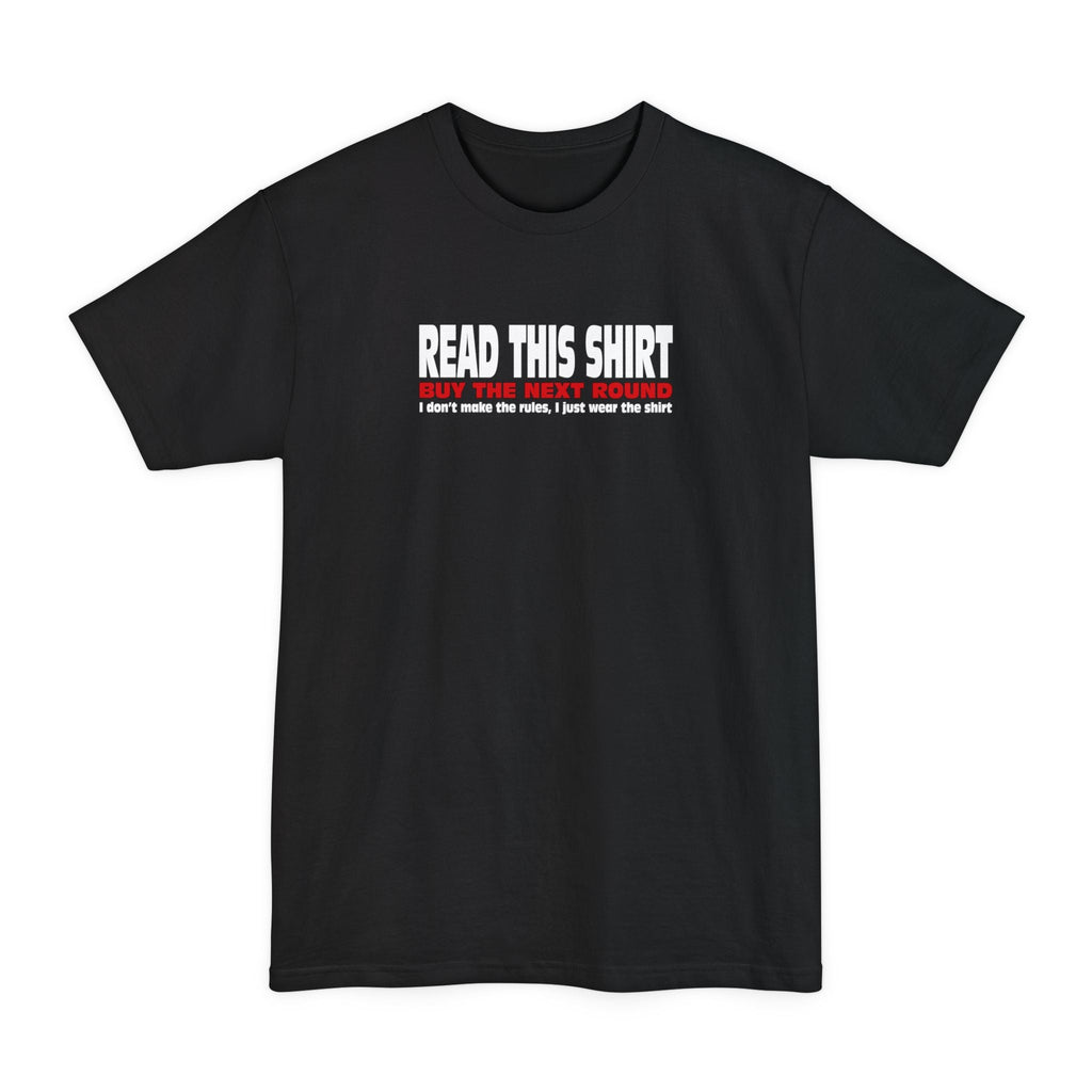 Read This Shirt Buy The Next Round. I Don't Make The Rules I Just Wear The Shirt - Men's Tall T-Shirt