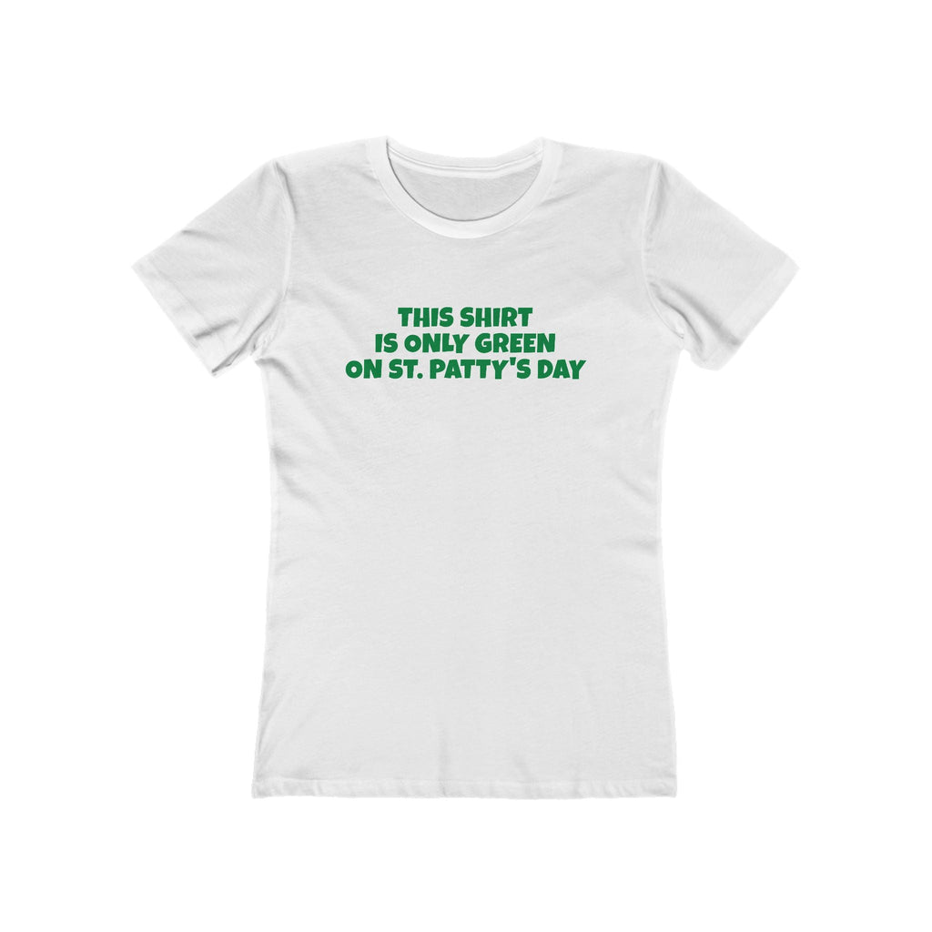 This Shirt Is Only Green On St. Patty's Day - Women's T-Shirt